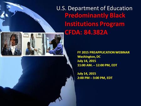 Predominantly Black Institutions Program CFDA: 84.382A FY 2015 PREAPPLICATION WEBINAR Washington, DC July 14, 2015 11:00 AM. – 12:00 PM, EDT July 14, 2015.