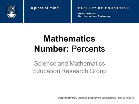 Mathematics Number: Percents Science and Mathematics Education Research Group Supported by UBC Teaching and Learning Enhancement Fund 2012-2013 Department.