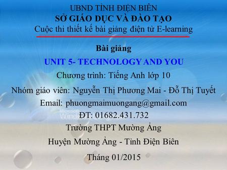 Tháng 01/2015 UBND TỈNH ĐIỆN BIÊN SỞ GIÁO DỤC VÀ ĐÀO TẠO Cuộc thi thiết kế bài giảng điện tử E-learning Bài giảng Chương trình: Tiếng Anh lớp 10 Email: