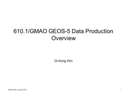 610.1/GMAO GEOS-5 Data Production Overview Gi-Kong Kim GESDIS Staff - August, 20101.