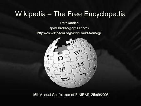 Wikipedia – The Free Encyclopedia Petr Kadlec  16th Annual Conference of EINIRAS, 25/09/2006.