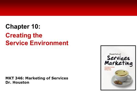 MKT 346: Marketing of Services Dr. Houston Chapter 10: Creating the Service Environment.