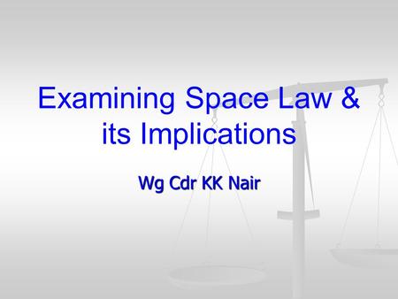 Examining Space Law & its Implications Wg Cdr KK Nair.