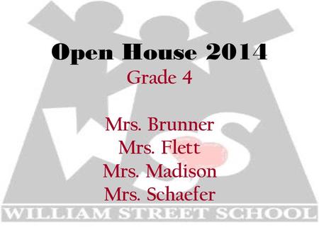 Open House 2014 Grade 4 Mrs. Brunner Mrs. Flett Mrs. Madison Mrs. Schaefer.