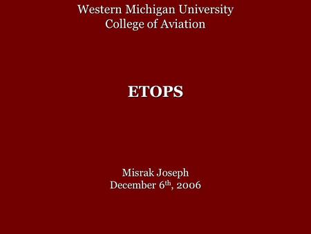 Western Michigan University College of Aviation ETOPS Misrak Joseph December 6 th, 2006.