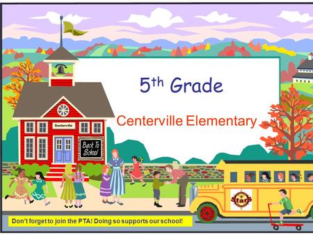 5 th Grade Centerville Elementary Don’t forget to join the PTA! Doing so supports our school! Centerville.