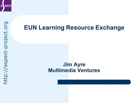 EUN Learning Resource Exchange Jim Ayre Multimedia Ventures.