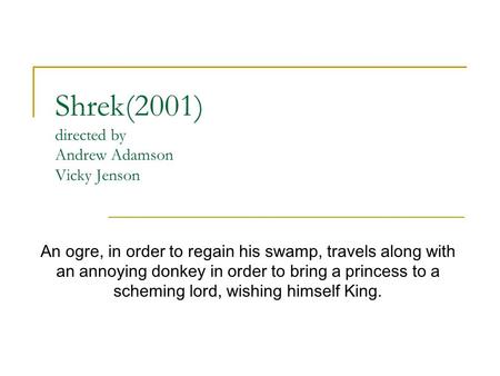 Shrek(2001) directed by Andrew Adamson Vicky Jenson An ogre, in order to regain his swamp, travels along with an annoying donkey in order to bring a princess.