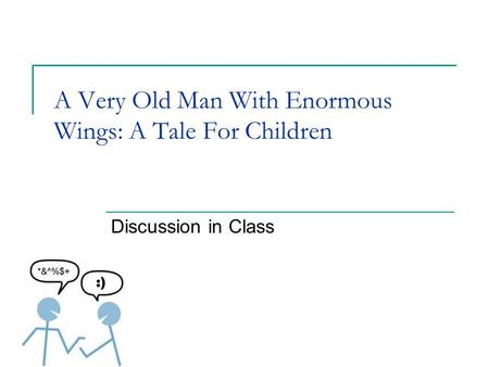 A Very Old Man With Enormous Wings: A Tale For Children Discussion in Class.