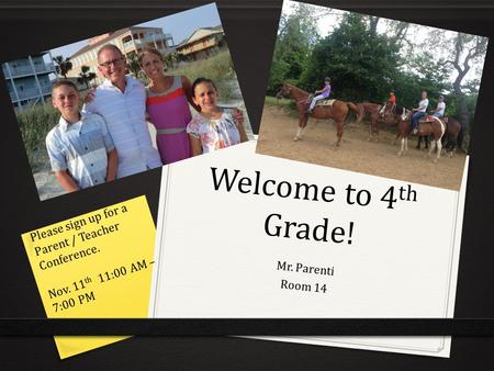 Welcome to 4 th Grade! Mr. Parenti Room 14 Please sign up for a Parent / Teacher Conference. Nov. 11 th 11:00 AM – 7:00 PM.