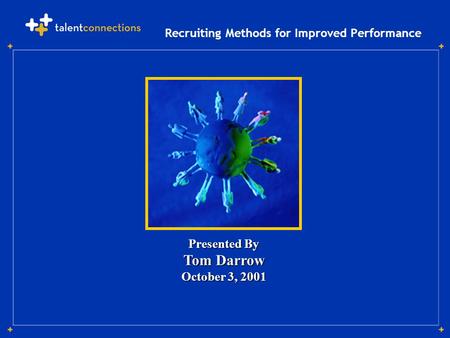 Presented By Tom Darrow October 3, 2001 Recruiting Methods for Improved Performance.