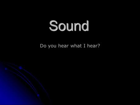 Sound Do you hear what I hear? The Facts Sound … 1. Energy produced & transmitted by vibrating matter 2. Travels in waves - longitudinal 3. Travels more.