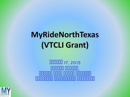 MyRideNorthTexas (VTCLI Grant) August 17, 2015 Marion Denney, Dallas Area Rapid Transit Mobility Management Services 1.