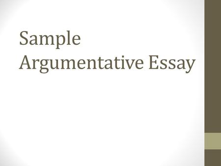 Sample Argumentative Essay. Please glue the sample into the WRITING tab of your notebook Please label the page ‘Sample Argumentative Essay’ Please color-code.