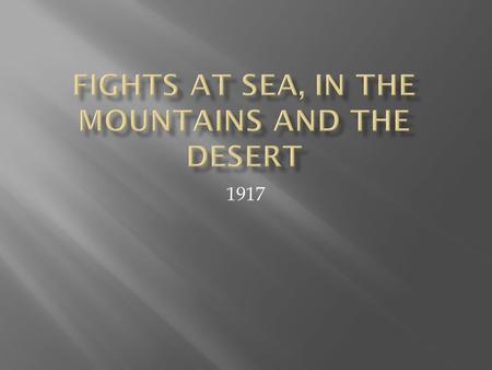 1917.  April 1917, it looked like the Germans were going to win the war because of U-Boats.  1 in 4 British boats leaving Britain did not return. (Food.