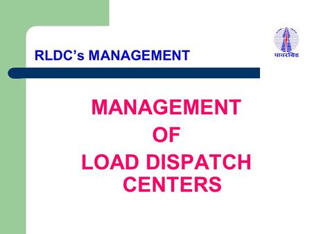 MANAGEMENT OF LOAD DISPATCH CENTERS RLDC’s MANAGEMENT.