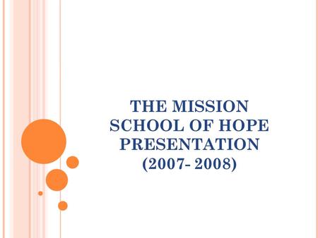 THE MISSION SCHOOL OF HOPE PRESENTATION (2007- 2008)