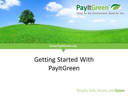 Getting Started With PayItGreen. The business case for PayItGreen Converting customers to electronic billing, statements, and payments is: – Good for.