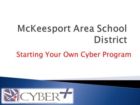 Starting Your Own Cyber Program. Presenters: Dr. Jane Coughenour District Technology Integrator and Cyber School Principal Mr. Michael Matta Director.