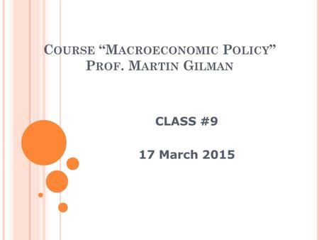 C OURSE “M ACROECONOMIC P OLICY ” P ROF. M ARTIN G ILMAN CLASS #9 17 March 2015.