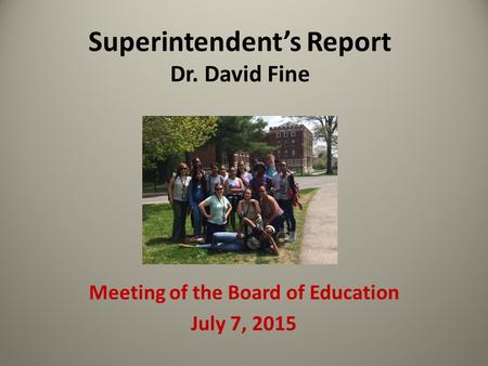 Superintendent’s Report Dr. David Fine Meeting of the Board of Education July 7, 2015.