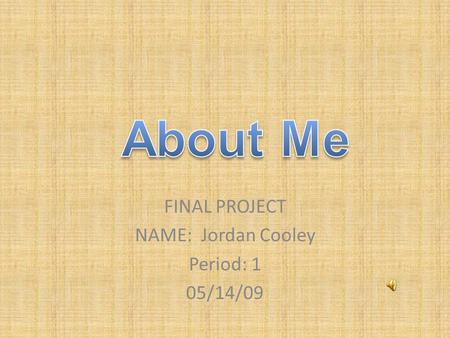 FINAL PROJECT NAME: Jordan Cooley Period: 1 05/14/09.