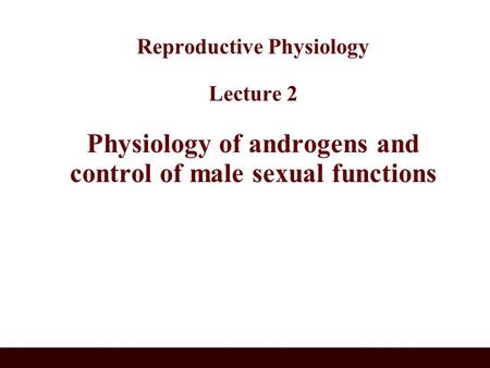 Reproductive Physiology Lecture 2 Physiology of androgens and control of male sexual functions.