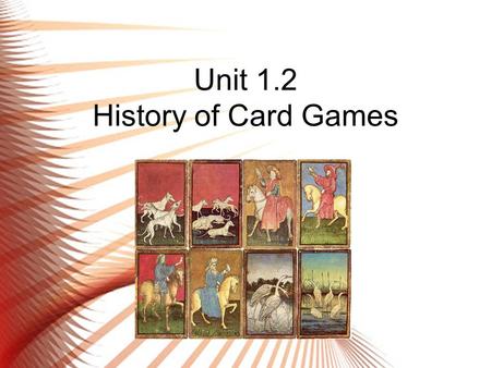 Unit 1.2 History of Card Games GAD. First Playing Cards The earliest playing cards are believed to have originated in Central Asia. In the 10th century,