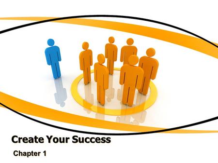 Create Your Success Chapter 1. Finding a Satisfying Career Begin with the belief that you can create the future you want.