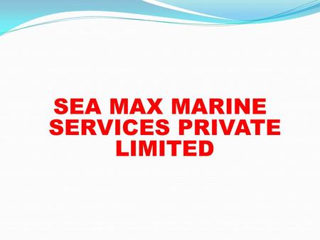 SEA MAX MARINE SERVICES PRIVATE LIMITED. CORE VALUES Trust & Transparency Clients satisfaction Rapid innovation and response Recruit, retain, and satisfy.