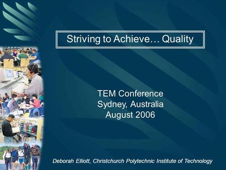 Striving to Achieve… Quality TEM Conference Sydney, Australia August 2006 Deborah Elliott, Christchurch Polytechnic Institute of Technology.