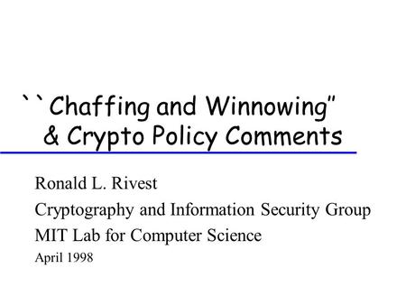 ``Chaffing and Winnowing’’ & Crypto Policy Comments Ronald L. Rivest Cryptography and Information Security Group MIT Lab for Computer Science April 1998.