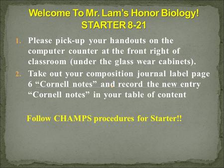 1. Please pick-up your handouts on the computer counter at the front right of classroom (under the glass wear cabinets). 2. Take out your composition journal.