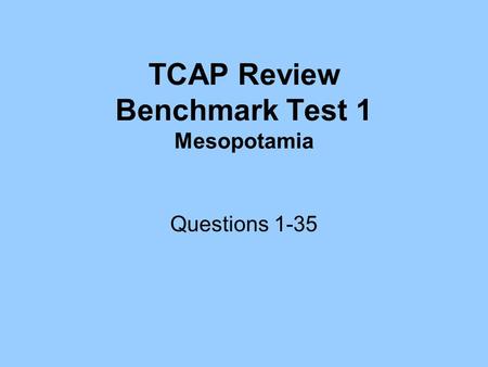 TCAP Review Benchmark Test 1 Mesopotamia Questions 1-35.