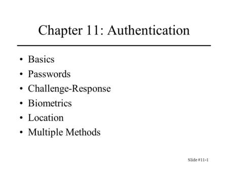 Slide #11-1 Chapter 11: Authentication Basics Passwords Challenge-Response Biometrics Location Multiple Methods.