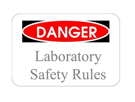 Laboratory Safety Rules. While working in the science laboratory, you will have certain important ____________________ that do not apply to other classrooms.