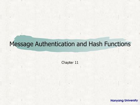 Message Authentication and Hash Functions Chapter 11.