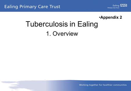 Tuberculosis in Ealing 1. Overview Appendix 2. What is TB Tuberculosis, or TB, is a disease caused by a germ (Mycobacterium tuberculosis). TB usually.