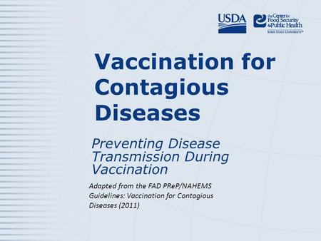 Vaccination for Contagious Diseases Preventing Disease Transmission During Vaccination Adapted from the FAD PReP/NAHEMS Guidelines: Vaccination for Contagious.