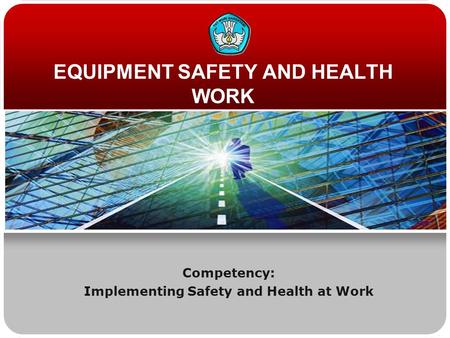 EQUIPMENT SAFETY AND HEALTH WORK Competency: Implementing Safety and Health at Work.