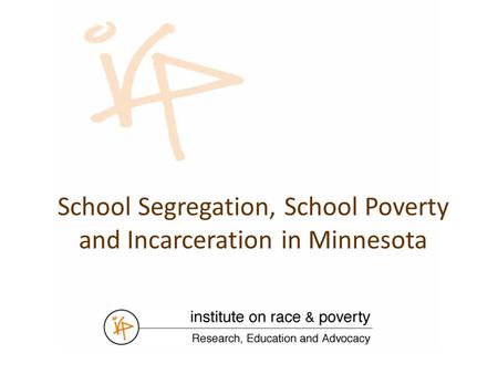 School Segregation, School Poverty and Incarceration in Minnesota.