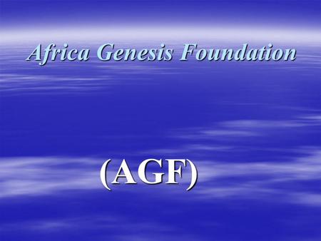 Africa Genesis Foundation (AGF). AGF Registration Information AGF is registered with the Secretary of State of Illinois as a charitable, not-for-profit.