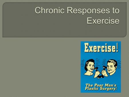  Chronic training effects are achieved after a period of training, and once produced remains a feature of the body until training ceases. Detraining.