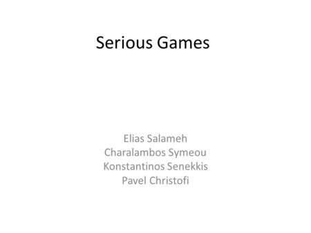 Serious Games Elias Salameh Charalambos Symeou Konstantinos Senekkis Pavel Christofi.