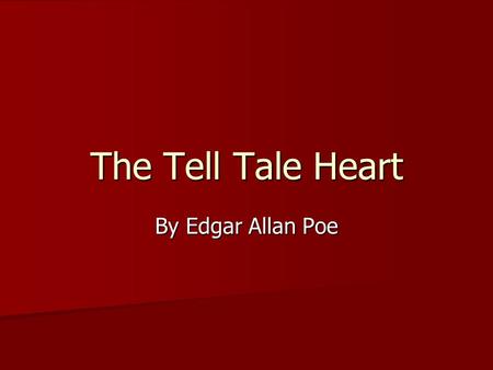 The Tell Tale Heart By Edgar Allan Poe. Power Point Presentation on The Tell Tale Heart as Presented by Rita Higgins, Instructor Humanities Division Essex.