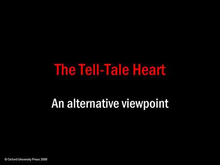 The Tell-Tale Heart An alternative viewpoint © Oxford University Press 2008.