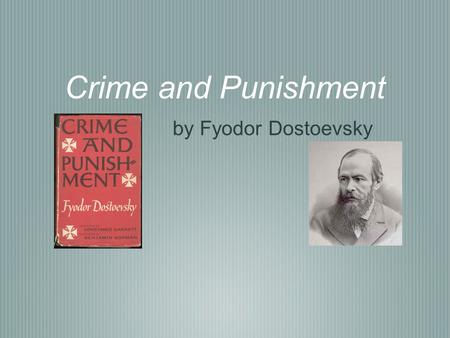 Crime and Punishment by Fyodor Dostoevsky. Fyodor Dostoevsky - Biosketch He was born in 1821 and lived to age 60. He was the 2nd of 7 children. His father.