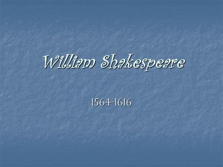 William Shakespeare 1564-1616. Early Years Born in Stratford-on-Avon, England Born in Stratford-on-Avon, England 1580’s—became actor, playwright, poet.