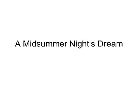 A Midsummer Night’s Dream. About the play Written by Shakespeare in 1595-1596 Written on commission for a noble wedding Composed right after Richard III.