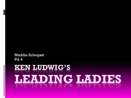 Maddie Arbogast Pd. 4. Play Info  Author: Ken Ludwig  First performed in 2004  Published in 2006  Title significance: Jack and Leo (male characters)